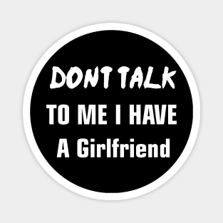 Don't Talk To Me I Have A Girlfriend Magnet